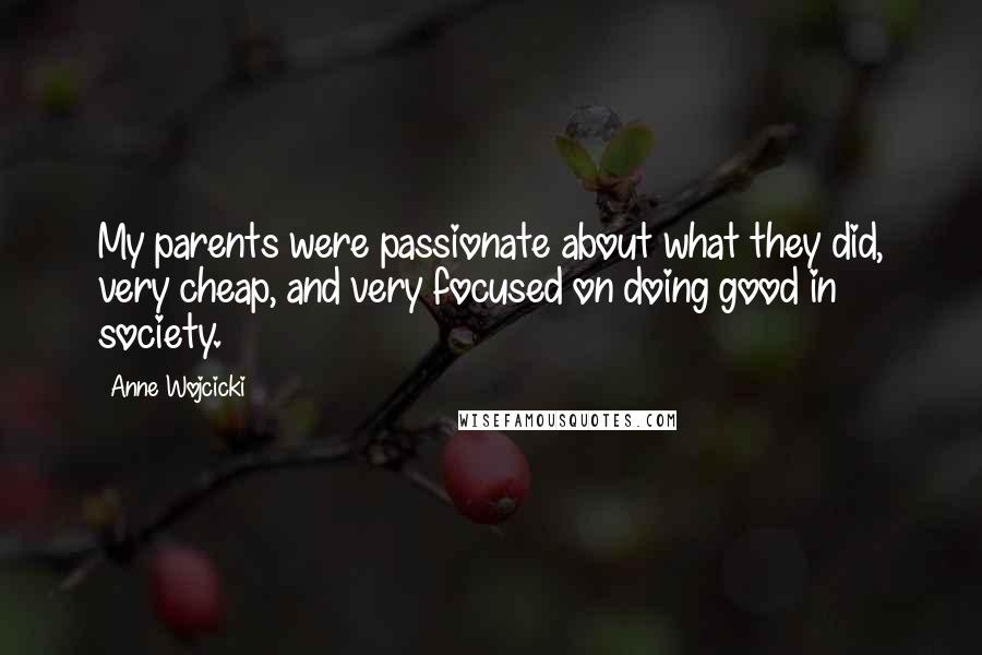 Anne Wojcicki Quotes: My parents were passionate about what they did, very cheap, and very focused on doing good in society.