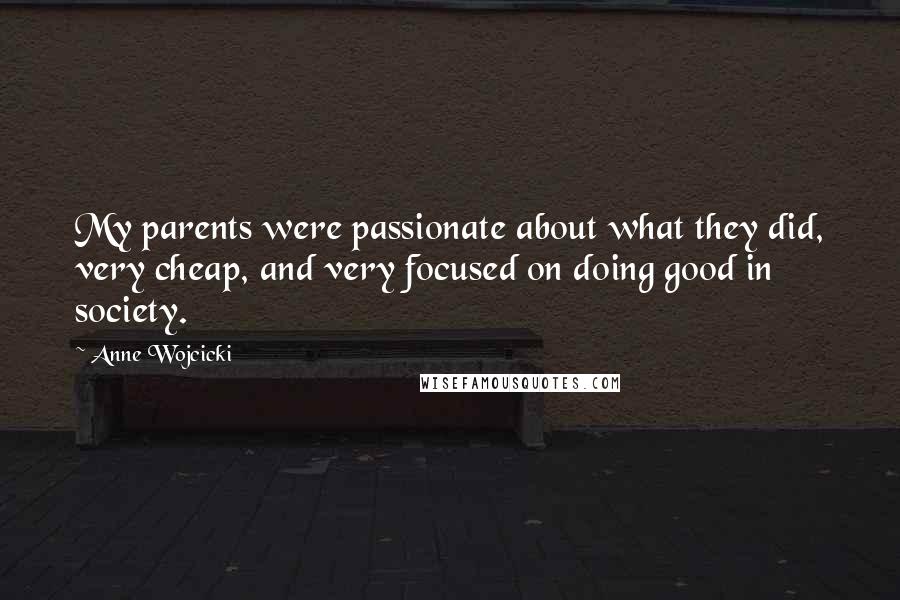 Anne Wojcicki Quotes: My parents were passionate about what they did, very cheap, and very focused on doing good in society.