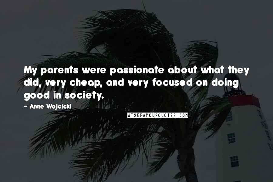 Anne Wojcicki Quotes: My parents were passionate about what they did, very cheap, and very focused on doing good in society.