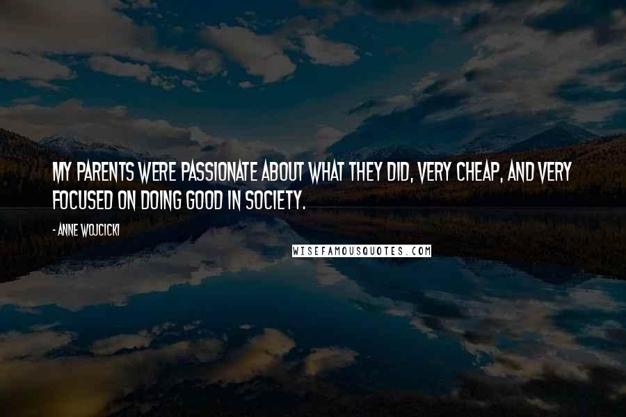 Anne Wojcicki Quotes: My parents were passionate about what they did, very cheap, and very focused on doing good in society.