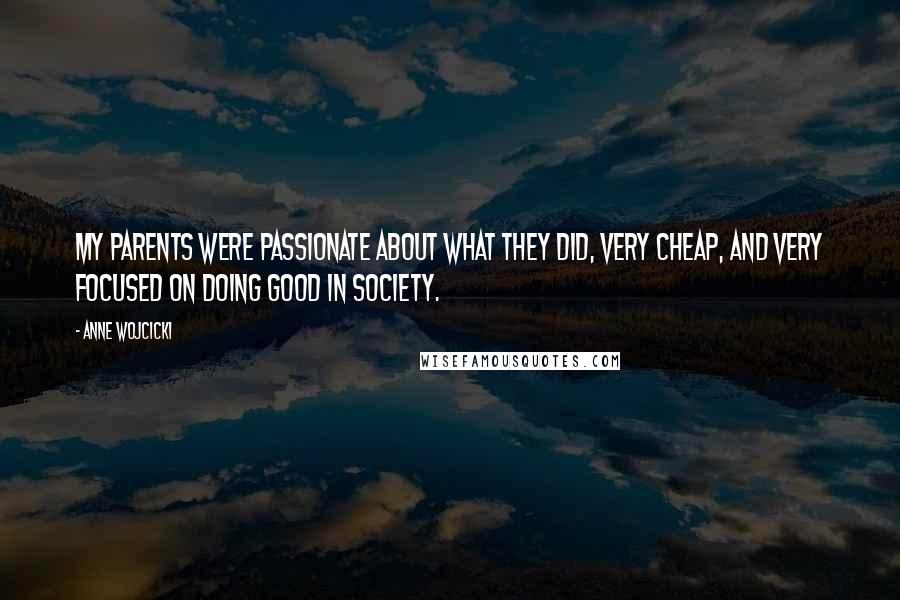 Anne Wojcicki Quotes: My parents were passionate about what they did, very cheap, and very focused on doing good in society.