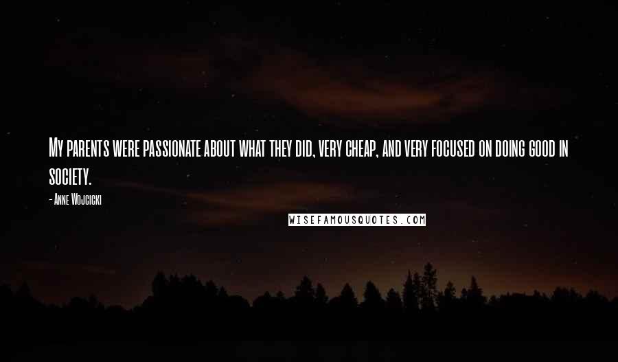Anne Wojcicki Quotes: My parents were passionate about what they did, very cheap, and very focused on doing good in society.