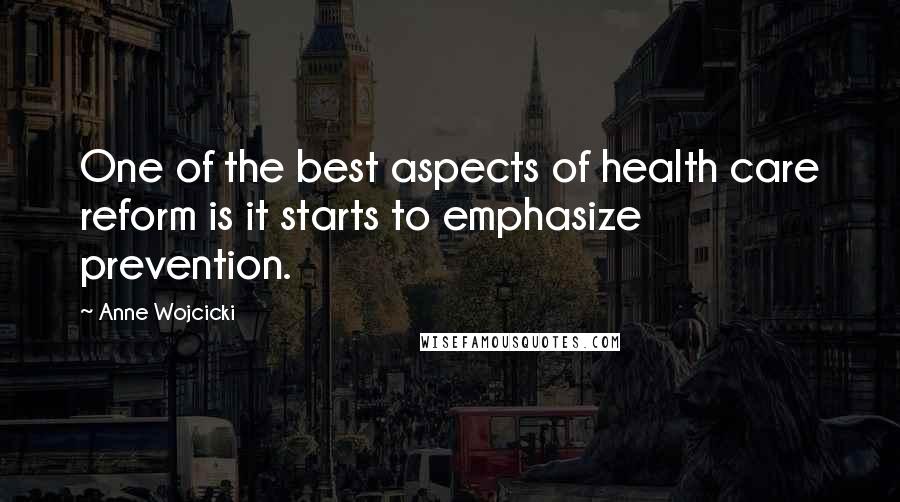 Anne Wojcicki Quotes: One of the best aspects of health care reform is it starts to emphasize prevention.