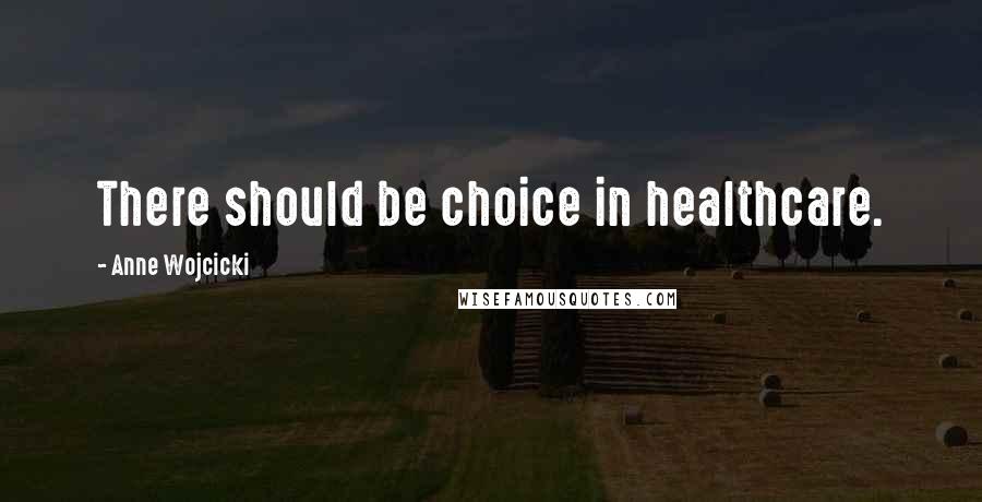 Anne Wojcicki Quotes: There should be choice in healthcare.