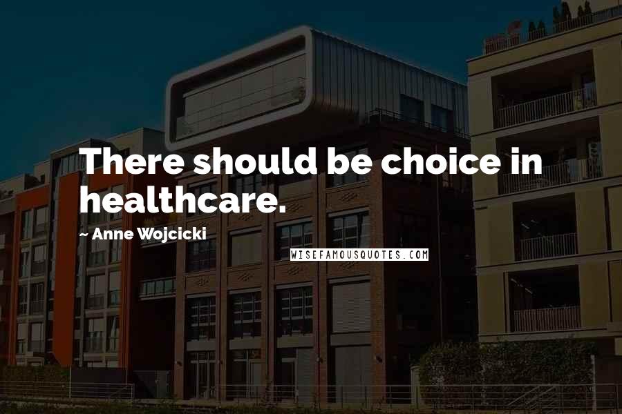 Anne Wojcicki Quotes: There should be choice in healthcare.