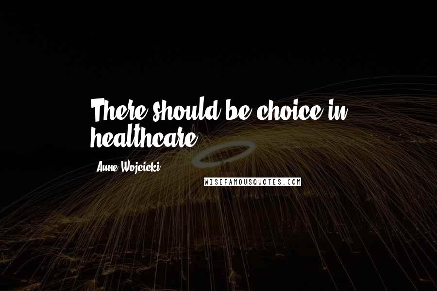 Anne Wojcicki Quotes: There should be choice in healthcare.