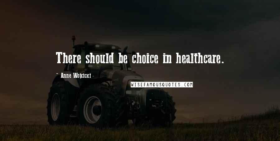 Anne Wojcicki Quotes: There should be choice in healthcare.