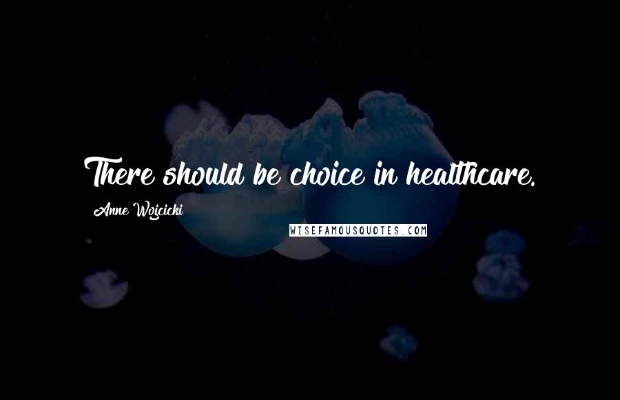 Anne Wojcicki Quotes: There should be choice in healthcare.