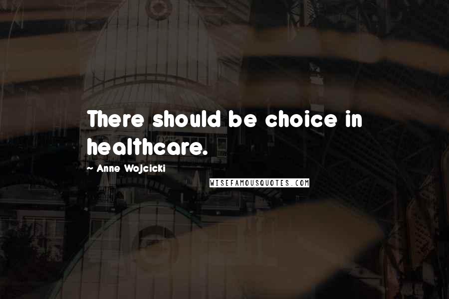 Anne Wojcicki Quotes: There should be choice in healthcare.