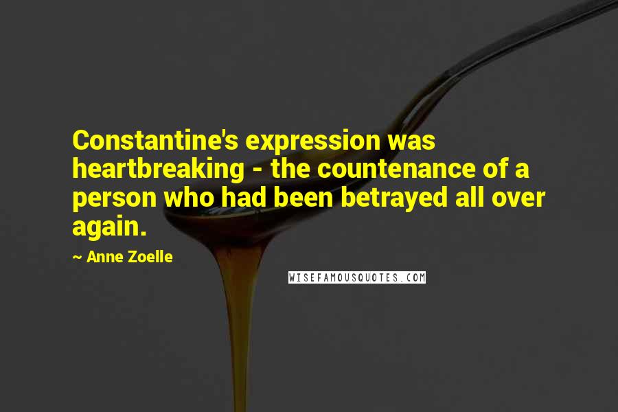 Anne Zoelle Quotes: Constantine's expression was heartbreaking - the countenance of a person who had been betrayed all over again.