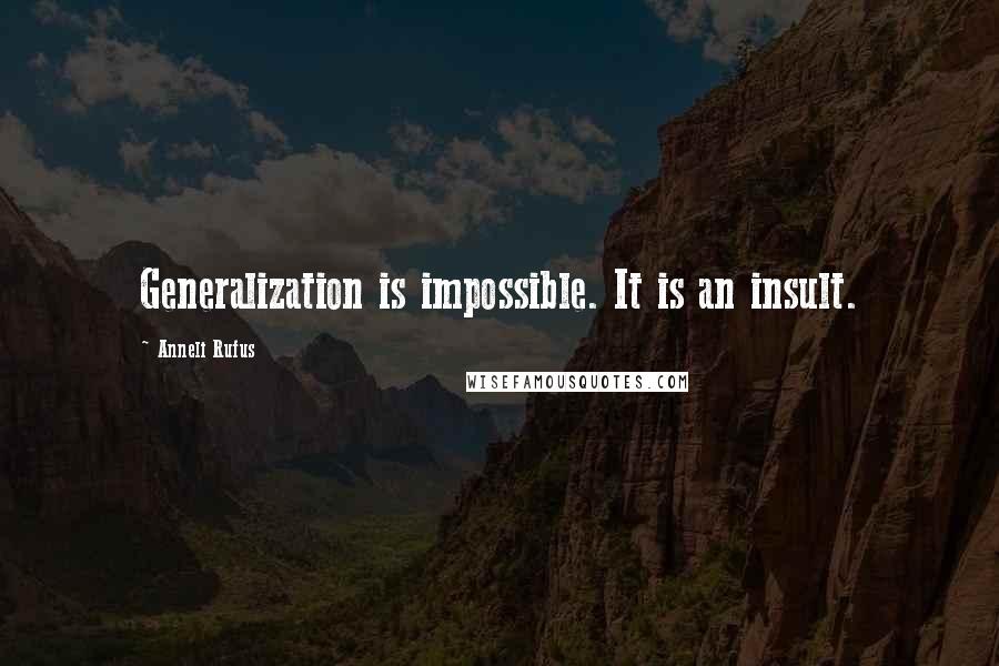 Anneli Rufus Quotes: Generalization is impossible. It is an insult.