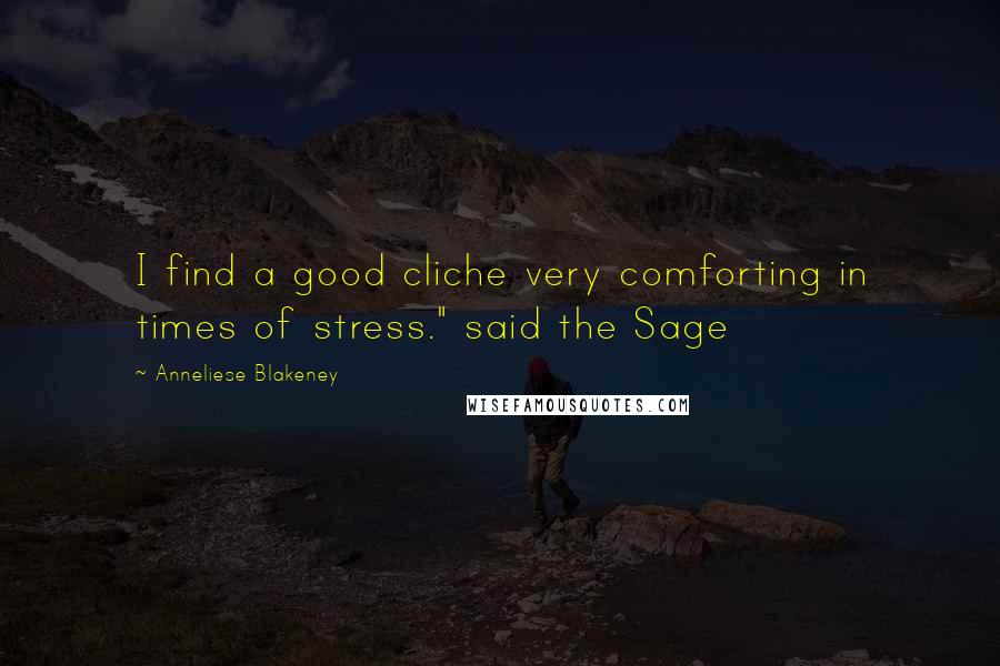 Anneliese Blakeney Quotes: I find a good cliche very comforting in times of stress." said the Sage