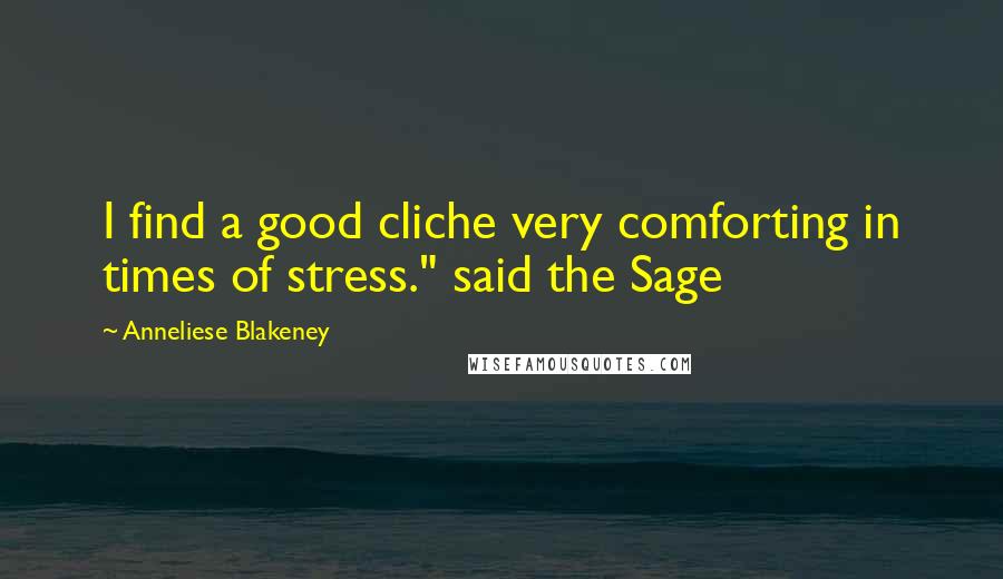 Anneliese Blakeney Quotes: I find a good cliche very comforting in times of stress." said the Sage