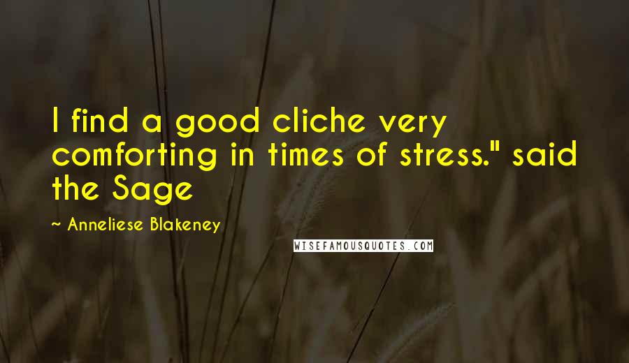 Anneliese Blakeney Quotes: I find a good cliche very comforting in times of stress." said the Sage