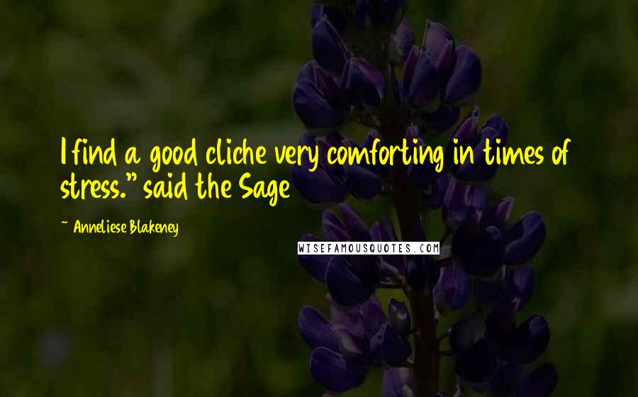 Anneliese Blakeney Quotes: I find a good cliche very comforting in times of stress." said the Sage