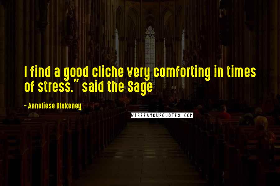 Anneliese Blakeney Quotes: I find a good cliche very comforting in times of stress." said the Sage