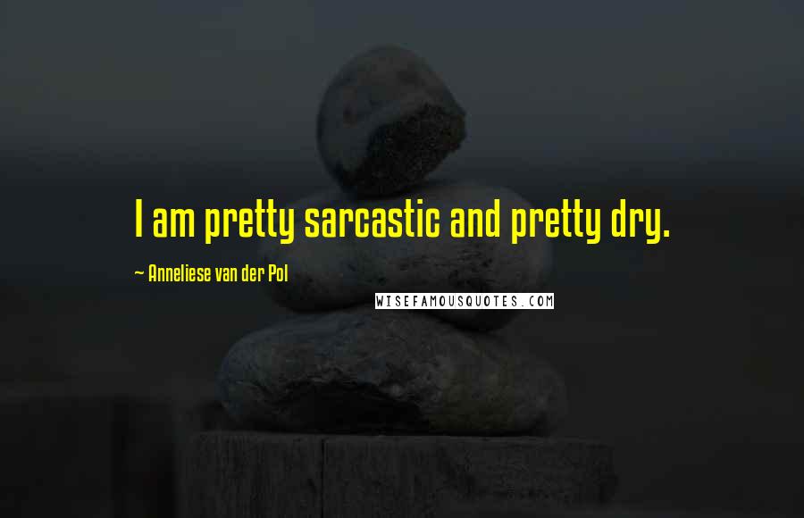 Anneliese Van Der Pol Quotes: I am pretty sarcastic and pretty dry.