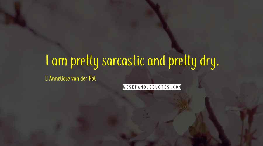 Anneliese Van Der Pol Quotes: I am pretty sarcastic and pretty dry.