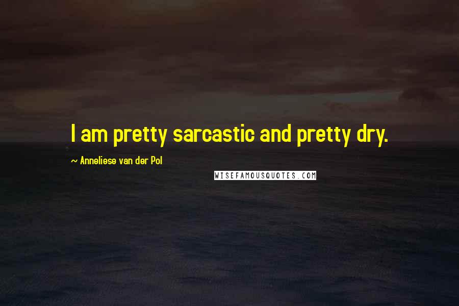 Anneliese Van Der Pol Quotes: I am pretty sarcastic and pretty dry.