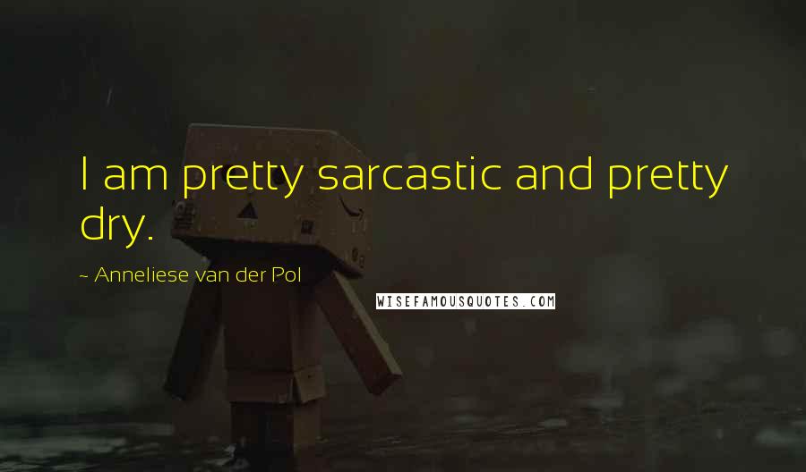 Anneliese Van Der Pol Quotes: I am pretty sarcastic and pretty dry.