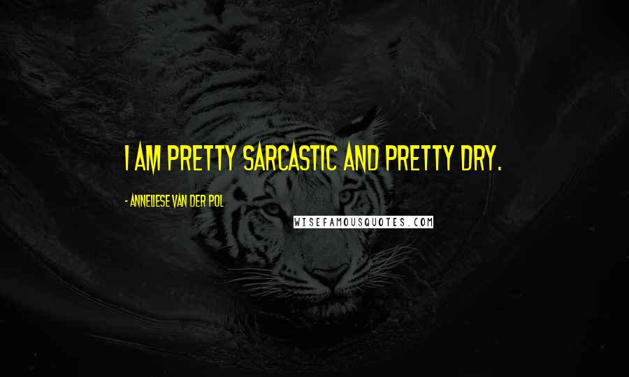 Anneliese Van Der Pol Quotes: I am pretty sarcastic and pretty dry.