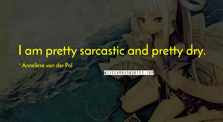 Anneliese Van Der Pol Quotes: I am pretty sarcastic and pretty dry.