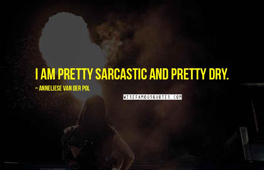 Anneliese Van Der Pol Quotes: I am pretty sarcastic and pretty dry.