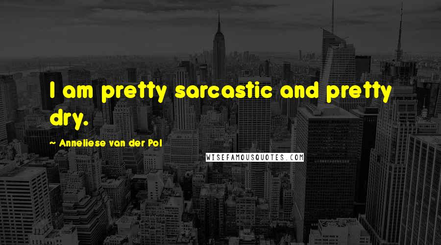 Anneliese Van Der Pol Quotes: I am pretty sarcastic and pretty dry.