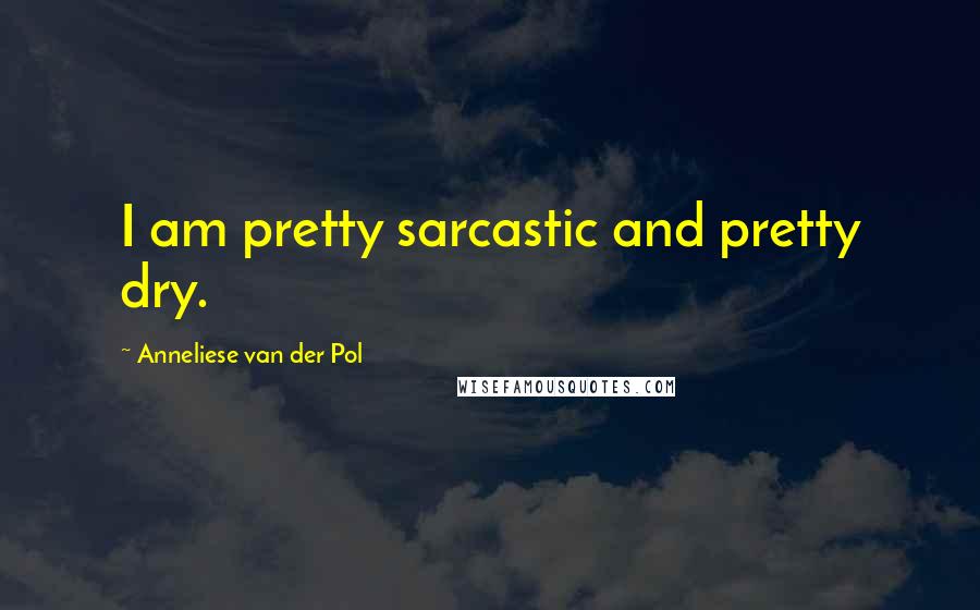 Anneliese Van Der Pol Quotes: I am pretty sarcastic and pretty dry.