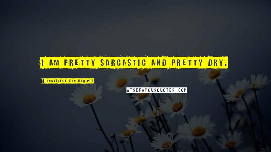 Anneliese Van Der Pol Quotes: I am pretty sarcastic and pretty dry.