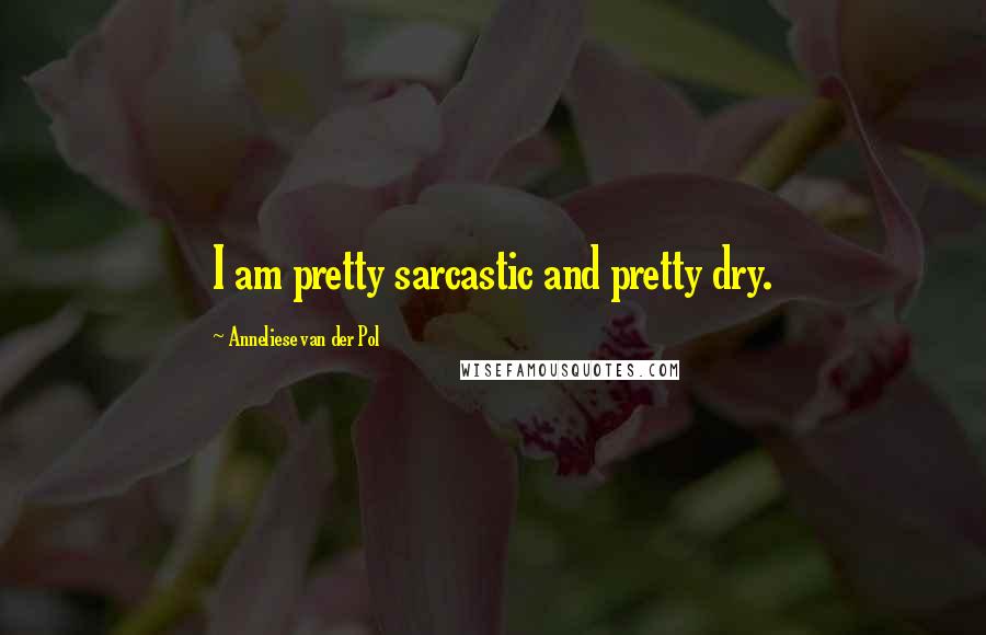 Anneliese Van Der Pol Quotes: I am pretty sarcastic and pretty dry.