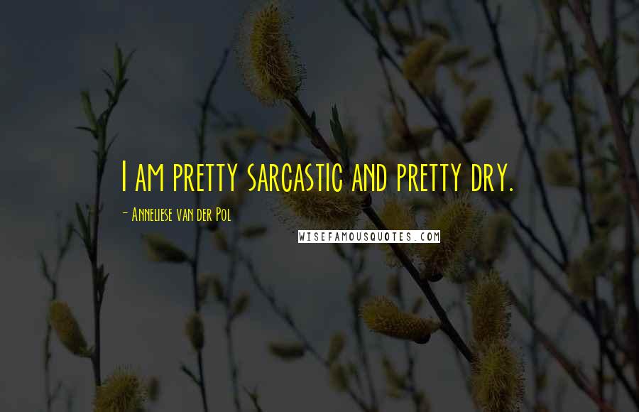 Anneliese Van Der Pol Quotes: I am pretty sarcastic and pretty dry.