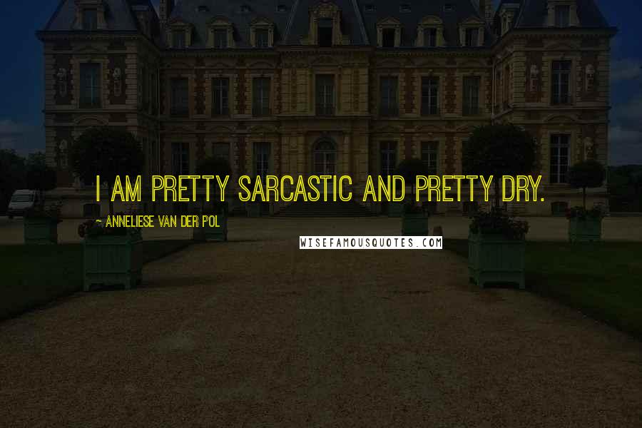 Anneliese Van Der Pol Quotes: I am pretty sarcastic and pretty dry.