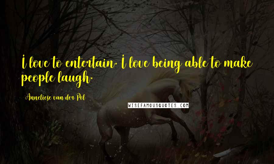 Anneliese Van Der Pol Quotes: I love to entertain. I love being able to make people laugh.