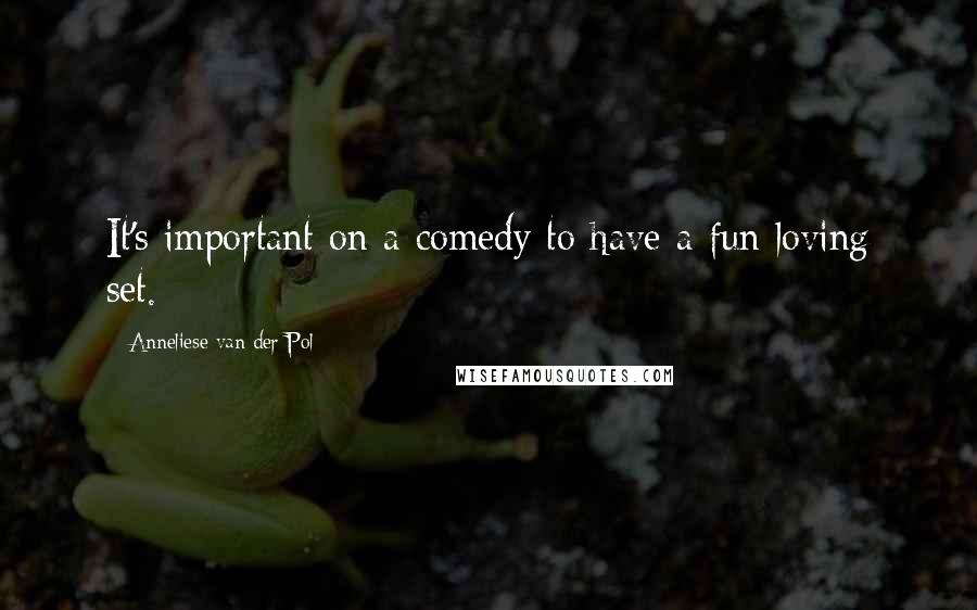 Anneliese Van Der Pol Quotes: It's important on a comedy to have a fun loving set.