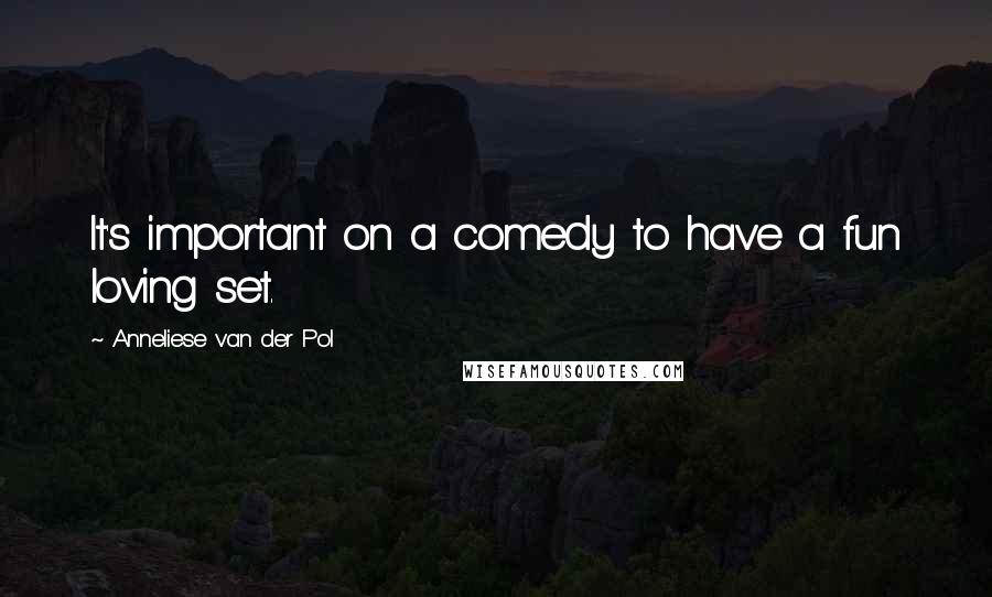 Anneliese Van Der Pol Quotes: It's important on a comedy to have a fun loving set.