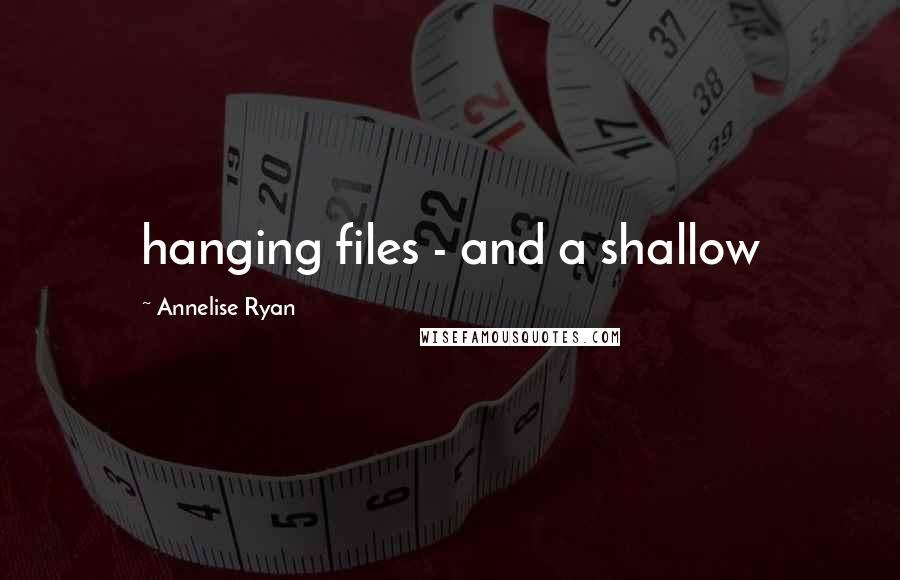 Annelise Ryan Quotes: hanging files - and a shallow