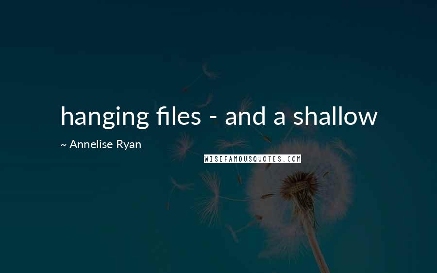 Annelise Ryan Quotes: hanging files - and a shallow