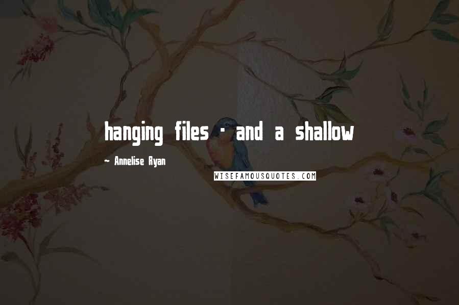 Annelise Ryan Quotes: hanging files - and a shallow