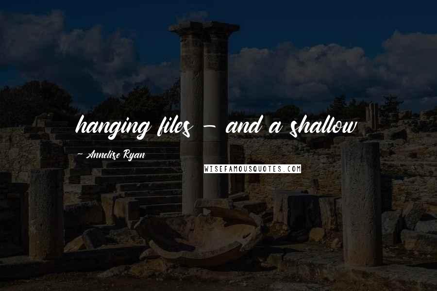 Annelise Ryan Quotes: hanging files - and a shallow