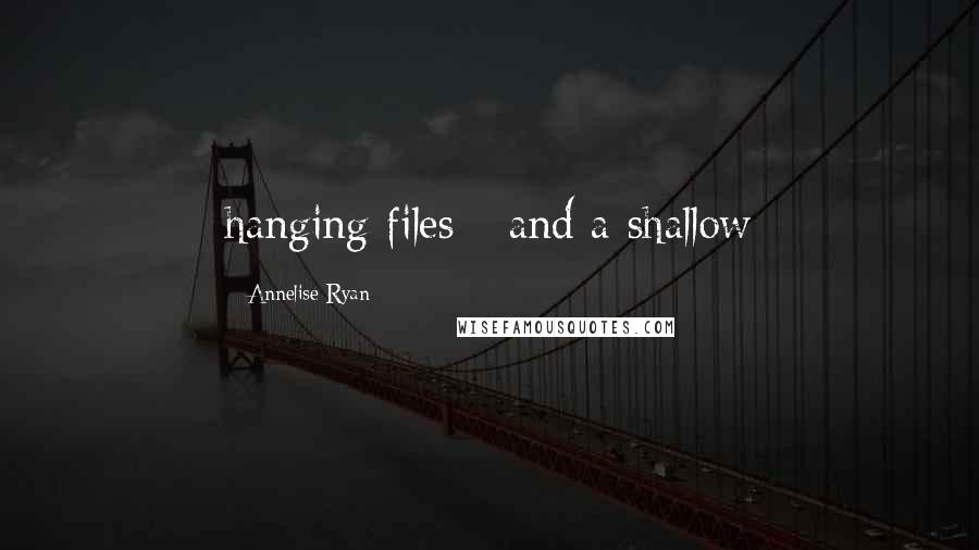 Annelise Ryan Quotes: hanging files - and a shallow