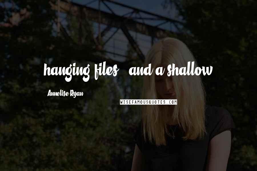 Annelise Ryan Quotes: hanging files - and a shallow