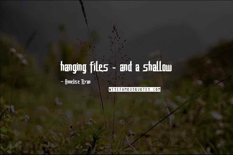Annelise Ryan Quotes: hanging files - and a shallow