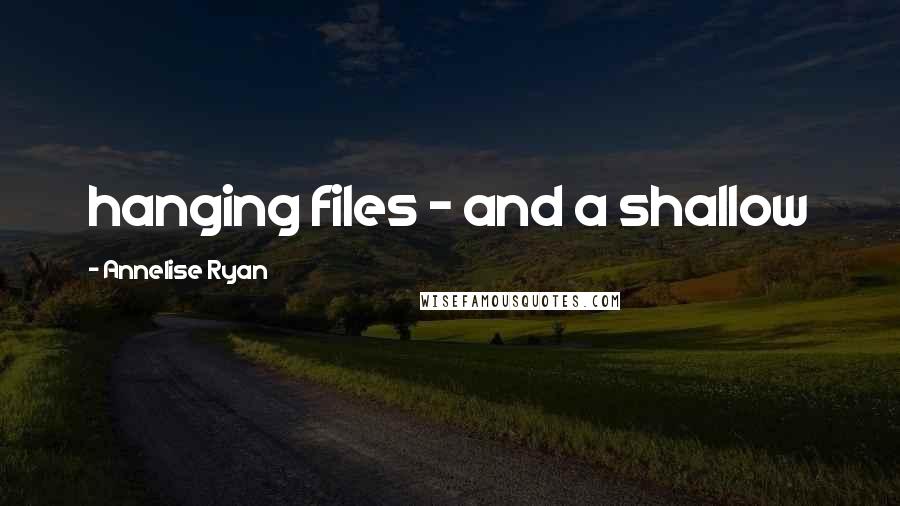 Annelise Ryan Quotes: hanging files - and a shallow