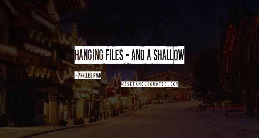 Annelise Ryan Quotes: hanging files - and a shallow