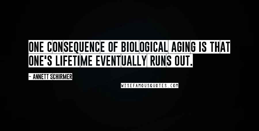Annett Schirmer Quotes: One consequence of biological aging is that one's lifetime eventually runs out.