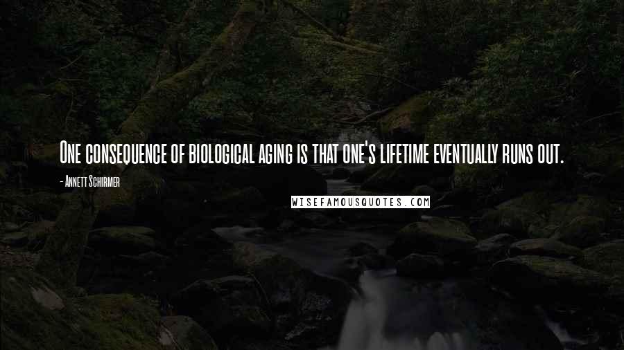 Annett Schirmer Quotes: One consequence of biological aging is that one's lifetime eventually runs out.