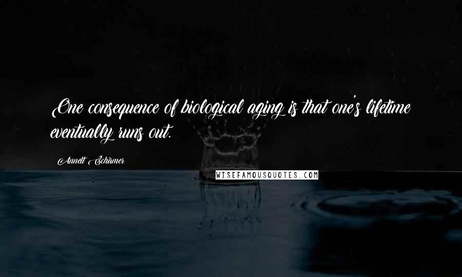 Annett Schirmer Quotes: One consequence of biological aging is that one's lifetime eventually runs out.