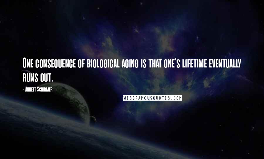 Annett Schirmer Quotes: One consequence of biological aging is that one's lifetime eventually runs out.