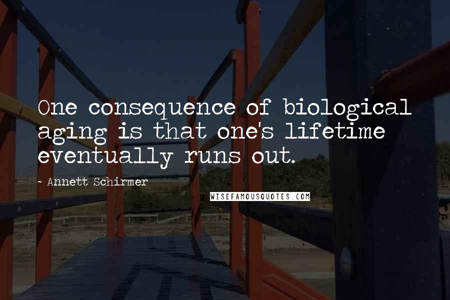 Annett Schirmer Quotes: One consequence of biological aging is that one's lifetime eventually runs out.